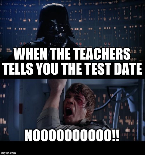 Star Wars No | WHEN THE TEACHERS TELLS YOU THE TEST DATE; NOOOOOOOOOO!! | image tagged in memes,star wars no | made w/ Imgflip meme maker