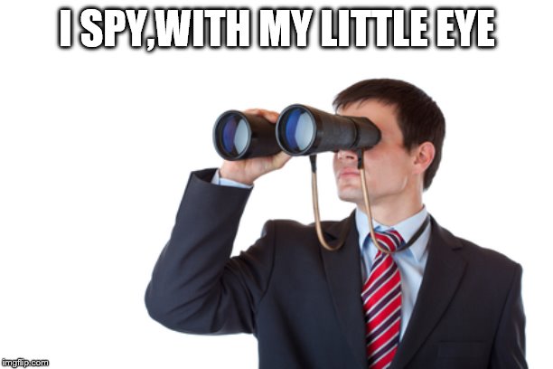 Binoculars | I SPY,WITH MY LITTLE EYE | image tagged in binoculars | made w/ Imgflip meme maker