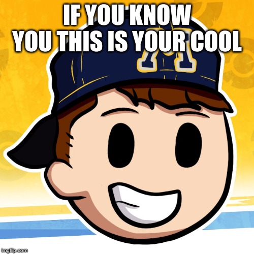 IF YOU KNOW YOU THIS IS YOUR COOL | image tagged in mandjtv | made w/ Imgflip meme maker
