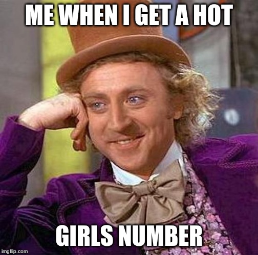 Creepy Condescending Wonka | ME WHEN I GET A HOT; GIRLS NUMBER | image tagged in memes,creepy condescending wonka | made w/ Imgflip meme maker