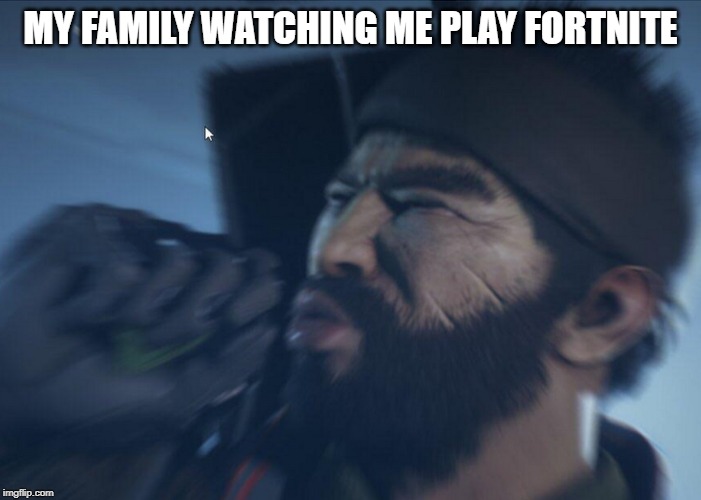 Drifter oof | MY FAMILY WATCHING ME PLAY FORTNITE | image tagged in drifter oof | made w/ Imgflip meme maker