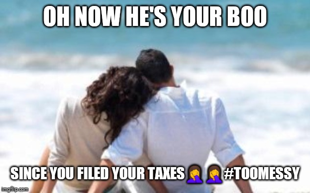 Jroc113 | OH NOW HE'S YOUR BOO; SINCE YOU FILED YOUR TAXES🤦🤦#TOOMESSY | image tagged in key to a happy relationship | made w/ Imgflip meme maker