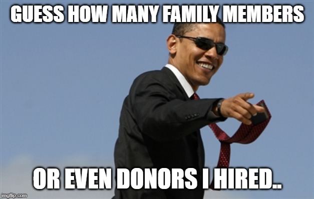 Cool Obama Meme | GUESS HOW MANY FAMILY MEMBERS OR EVEN DONORS I HIRED.. | image tagged in memes,cool obama | made w/ Imgflip meme maker