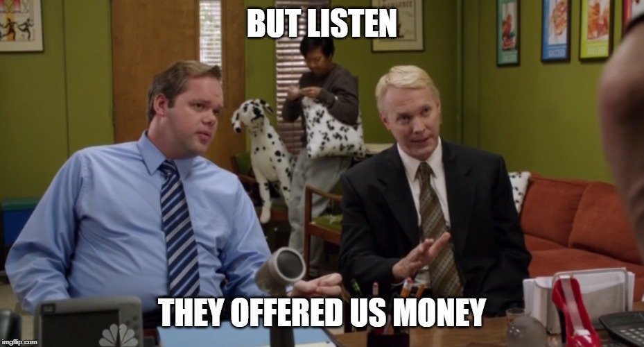 They offered money | BUT LISTEN; THEY OFFERED US MONEY | image tagged in they offered money | made w/ Imgflip meme maker