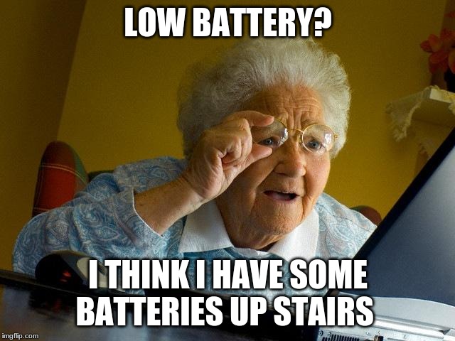 Grandma Finds The Internet | LOW BATTERY? I THINK I HAVE SOME BATTERIES UP STAIRS | image tagged in memes,grandma finds the internet | made w/ Imgflip meme maker