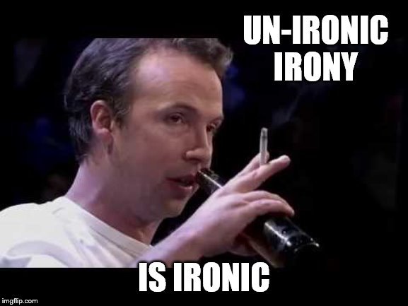 UN-IRONIC IRONY IS IRONIC | made w/ Imgflip meme maker