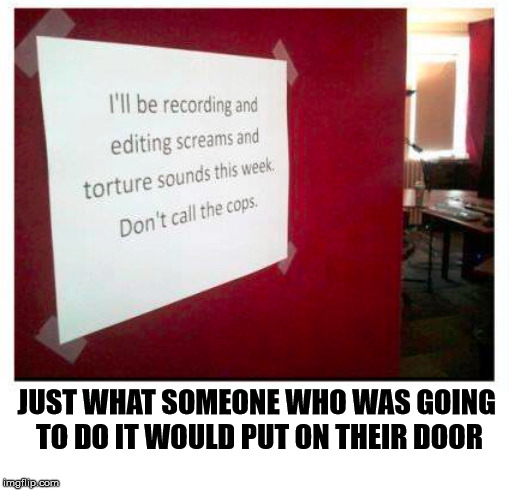 JUST WHAT SOMEONE WHO WAS GOING 
TO DO IT WOULD PUT ON THEIR DOOR | made w/ Imgflip meme maker