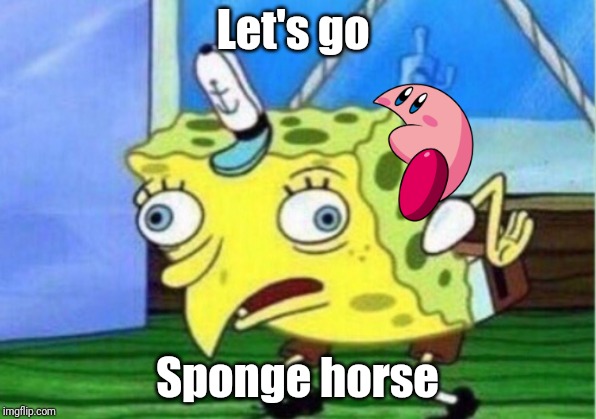 Mocking Spongebob | Let's go; Sponge horse | image tagged in memes,mocking spongebob | made w/ Imgflip meme maker