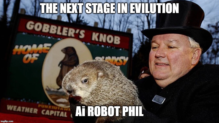 Punxsutawney Phil on PETA's endangered species list | THE NEXT STAGE IN EVILUTION; Ai ROBOT PHIL | image tagged in punxsutawney phil,peta | made w/ Imgflip meme maker