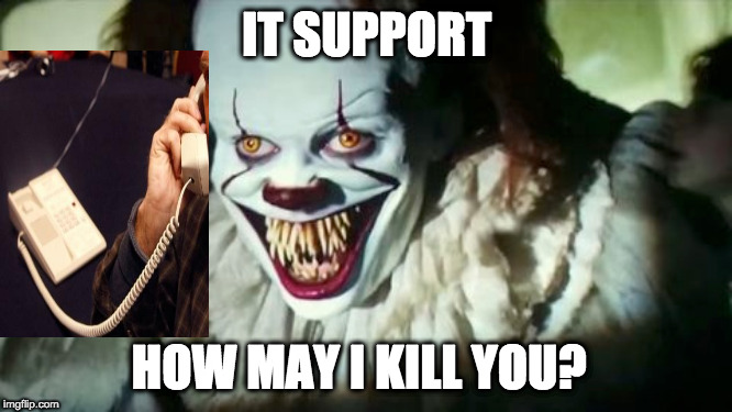 IT SUPPORT; HOW MAY I KILL YOU? | image tagged in it,it support | made w/ Imgflip meme maker