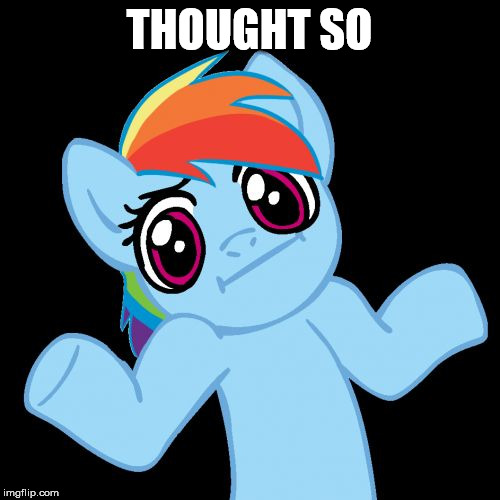 Pony Shrugs Meme | THOUGHT SO | image tagged in memes,pony shrugs | made w/ Imgflip meme maker