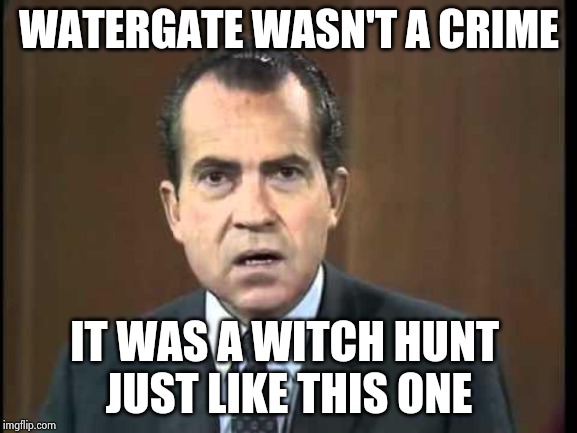 Richard Nixon - Laugh In | WATERGATE WASN'T A CRIME IT WAS A WITCH HUNT 
JUST LIKE THIS ONE | image tagged in richard nixon - laugh in | made w/ Imgflip meme maker