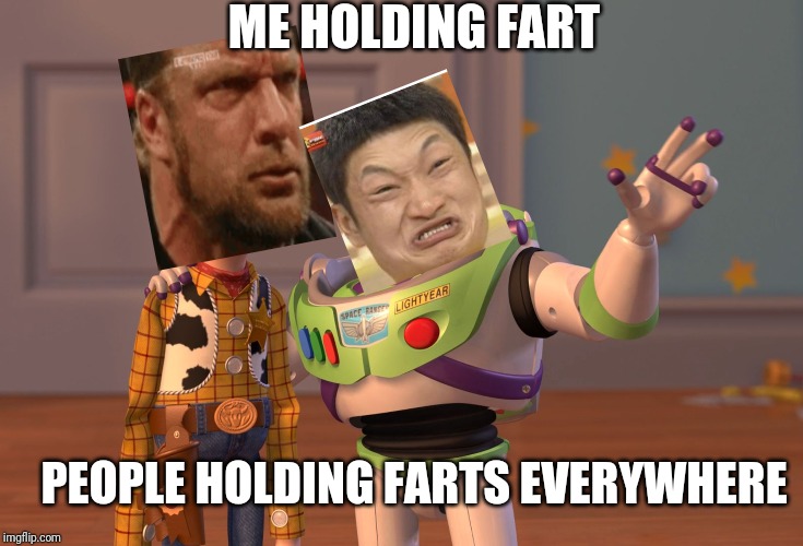 Fart | ME HOLDING FART; PEOPLE HOLDING FARTS EVERYWHERE | image tagged in memes,x x everywhere | made w/ Imgflip meme maker