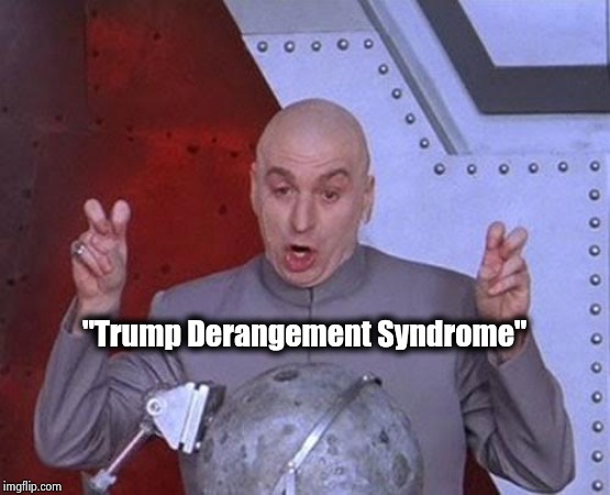 Dr Evil Laser Meme | "Trump Derangement Syndrome" | image tagged in memes,dr evil laser | made w/ Imgflip meme maker