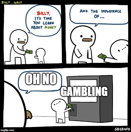 Billy no | OH NO; GAMBLING | image tagged in billy no | made w/ Imgflip meme maker