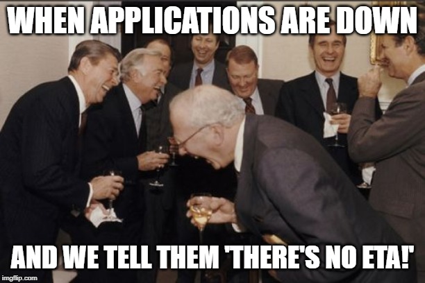 What do you mean the IT Dept doesn't have a sense of humor?? |  WHEN APPLICATIONS ARE DOWN; AND WE TELL THEM 'THERE'S NO ETA!' | image tagged in memes,laughing men in suits,application is down meme,app is down,it meme,program down meme | made w/ Imgflip meme maker