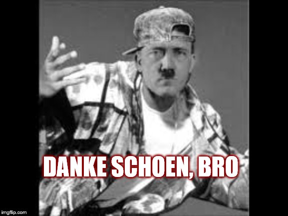 Hitler B-Boy | DANKE SCHOEN, BRO | image tagged in hitler b-boy | made w/ Imgflip meme maker