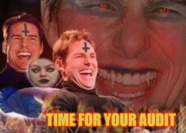 Evil Tom Cruise Laughing | TIME FOR YOUR AUDIT | image tagged in evil tom cruise laughing | made w/ Imgflip meme maker