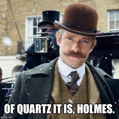 OF QUARTZ IT IS, HOLMES. | made w/ Imgflip meme maker