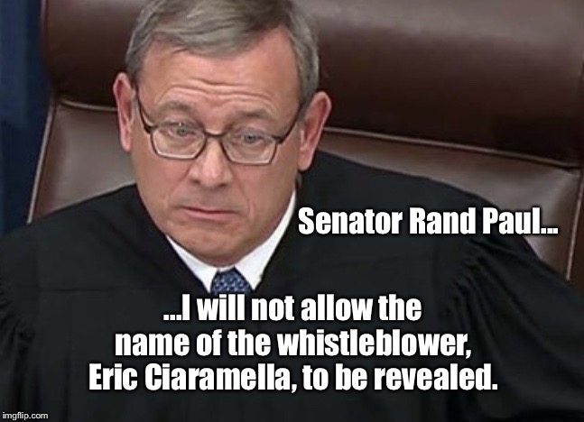 Chief Justice John Roberts | Senator Rand Paul... ...I will not allow the name of the whistleblower, Eric Ciaramella, to be revealed. | image tagged in chief justice john roberts,rand paul,memes,impeachment,donald trump | made w/ Imgflip meme maker
