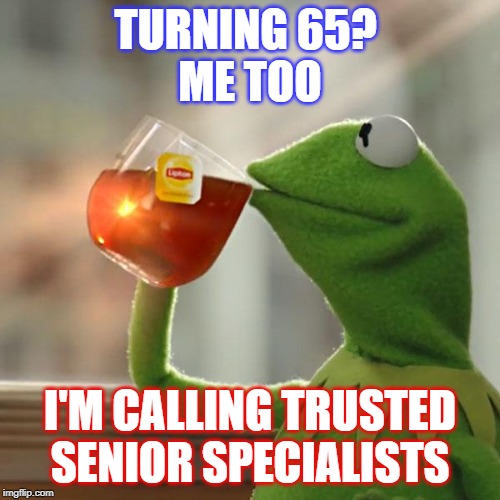But That's None Of My Business Meme | TURNING 65? 
ME TOO; I'M CALLING TRUSTED SENIOR SPECIALISTS | image tagged in memes,kermit the frog | made w/ Imgflip meme maker