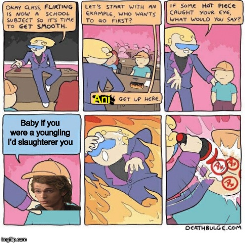 Ani; Baby if you were a youngling I’d slaughterer you | image tagged in memes | made w/ Imgflip meme maker
