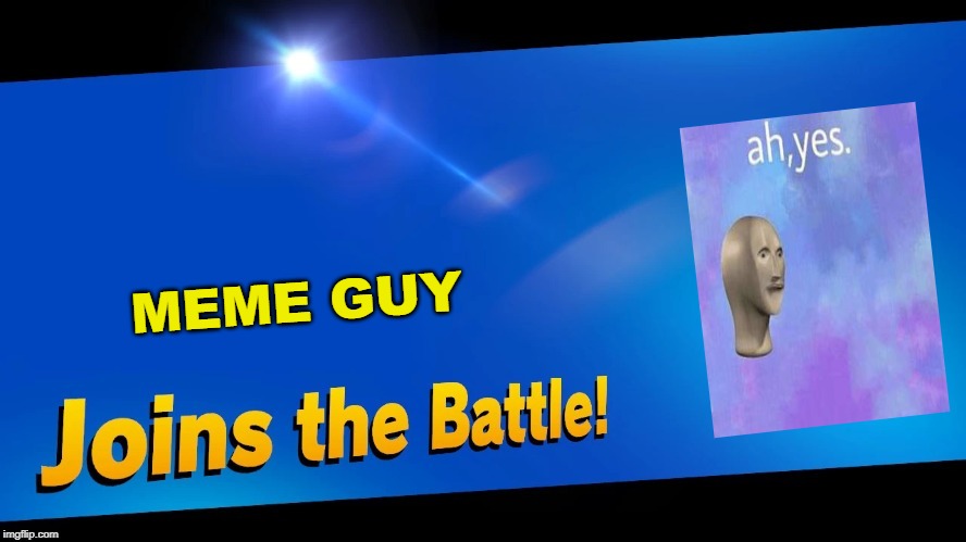 Blank Joins the battle | MEME GUY | image tagged in blank joins the battle | made w/ Imgflip meme maker