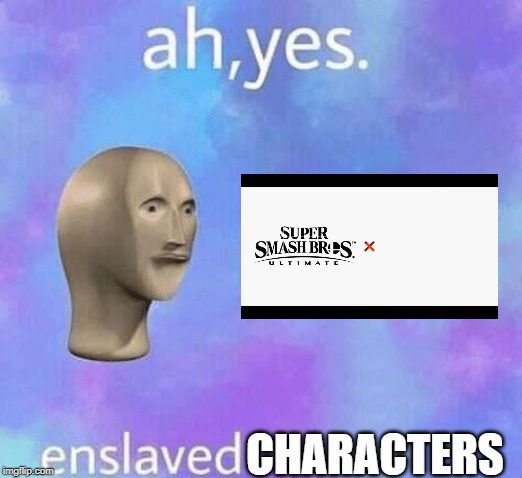 Ah Yes enslaved | CHARACTERS | image tagged in ah yes enslaved | made w/ Imgflip meme maker