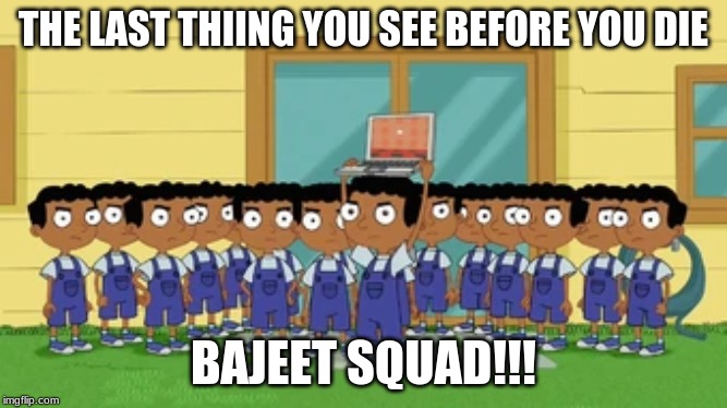 Baijeet Clones 2.0 | THE LAST THIING YOU SEE BEFORE YOU DIE; BAJEET SQUAD!!! | image tagged in memes,funny | made w/ Imgflip meme maker