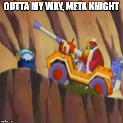 OUTTA MY WAY, META KNIGHT | OUTTA MY WAY, META KNIGHT | image tagged in outta my way meta knight | made w/ Imgflip meme maker