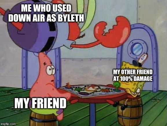 Mr Krabs Jumping On Table | ME WHO USED DOWN AIR AS BYLETH; MY OTHER FRIEND AT 100% DAMAGE; MY FRIEND | image tagged in mr krabs jumping on table | made w/ Imgflip meme maker
