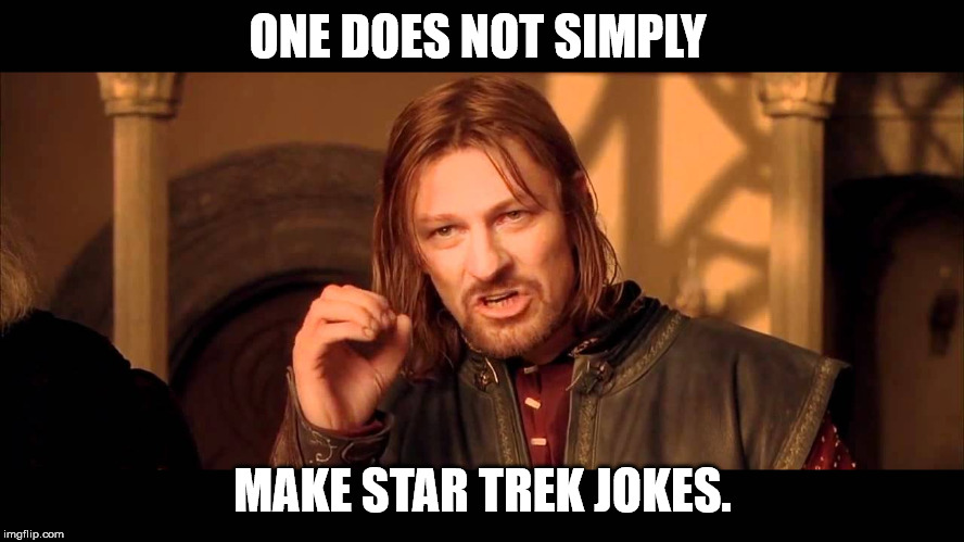 Walk Into Mordor | ONE DOES NOT SIMPLY; MAKE STAR TREK JOKES. | image tagged in walk into mordor | made w/ Imgflip meme maker