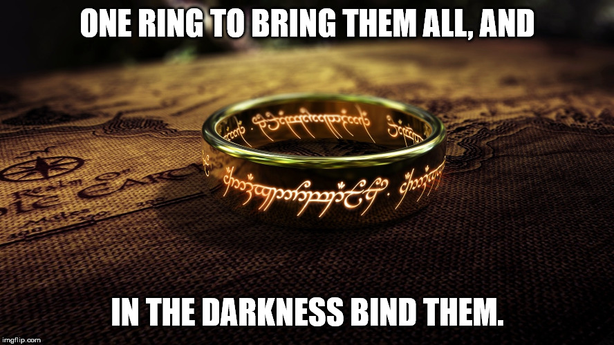 LOTR | ONE RING TO BRING THEM ALL, AND; IN THE DARKNESS BIND THEM. | image tagged in lotr | made w/ Imgflip meme maker