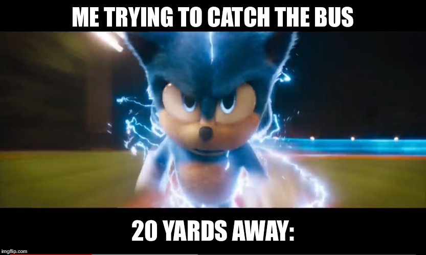 Uh oh I’m late | ME TRYING TO CATCH THE BUS; 20 YARDS AWAY: | image tagged in movie sonic going fast,sonic the hedgehog,sonic movie,school bus | made w/ Imgflip meme maker