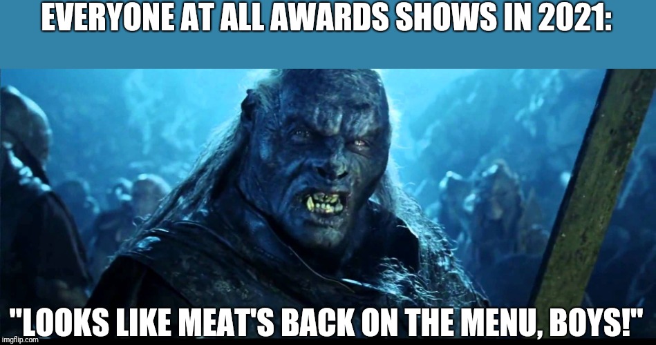 Looks like meat's back on the menu, boys! | EVERYONE AT ALL AWARDS SHOWS IN 2021:; "LOOKS LIKE MEAT'S BACK ON THE MENU, BOYS!" | image tagged in looks like meat's back on the menu boys | made w/ Imgflip meme maker