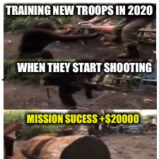 Add me on xbox/UnicornFart926 | TRAINING NEW TROOPS IN 2020; WHEN THEY START SHOOTING; MISSION SUCESS +$20000 | image tagged in training in 2020,dumb meme week | made w/ Imgflip meme maker