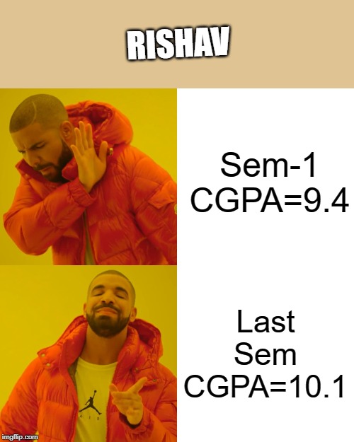 Drake Hotline Bling | RISHAV; Sem-1 CGPA=9.4; Last Sem CGPA=10.1 | image tagged in memes,drake hotline bling | made w/ Imgflip meme maker