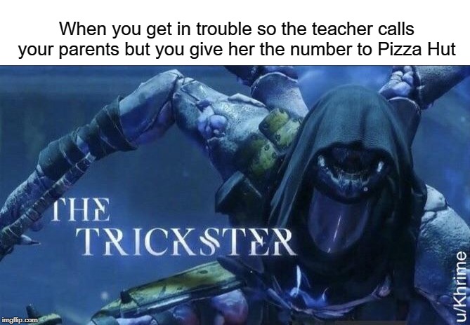 The trickster | When you get in trouble so the teacher calls your parents but you give her the number to Pizza Hut | image tagged in the trickster,funny,memes,pizza hut,teacher,trouble | made w/ Imgflip meme maker
