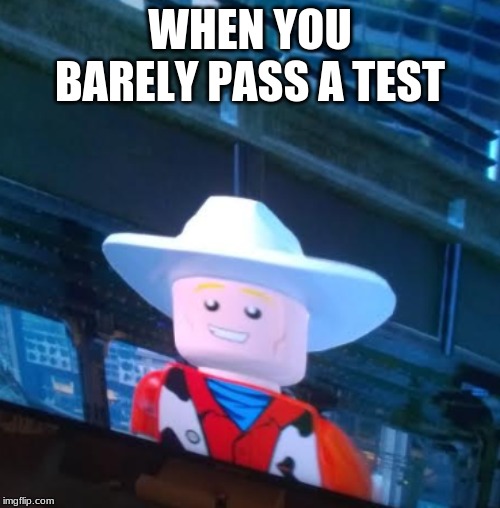 ... | WHEN YOU BARELY PASS A TEST | image tagged in memes,funny memes,dank memes | made w/ Imgflip meme maker
