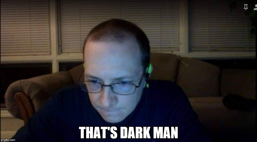 THAT'S DARK MAN | image tagged in oh so dark william stahl | made w/ Imgflip meme maker