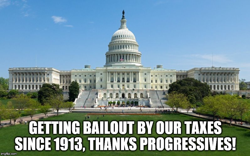 They overspend like my wife when she is drinking, debt over $23 Trillion dollars | GETTING BAILOUT BY OUR TAXES SINCE 1913, THANKS PROGRESSIVES! | image tagged in capitol hill,politcs,national debt | made w/ Imgflip meme maker