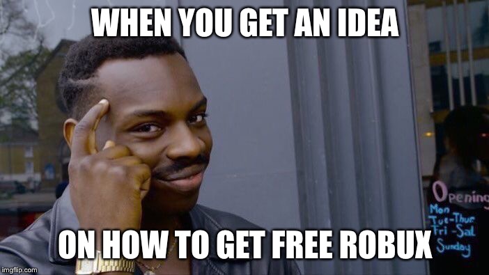 Roll Safe Think About It | WHEN YOU GET AN IDEA; ON HOW TO GET FREE ROBUX | image tagged in memes,roll safe think about it | made w/ Imgflip meme maker