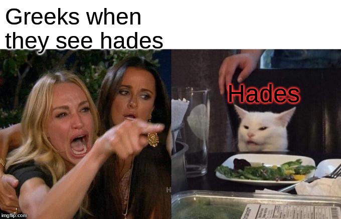 Woman Yelling At Cat | Greeks when they see hades; Hades | image tagged in memes,woman yelling at cat | made w/ Imgflip meme maker