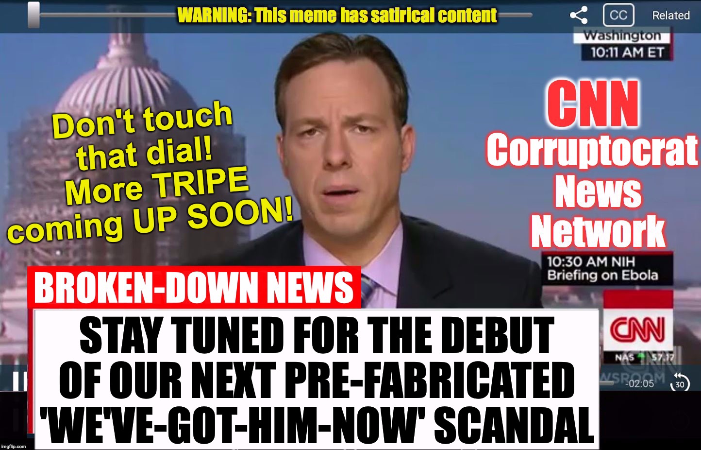 CNN Corruptocrat News Network | Don't touch that dial!
  More TRIPE coming UP SOON! STAY TUNED FOR THE DEBUT OF OUR NEXT PRE-FABRICATED 'WE'VE-GOT-HIM-NOW' SCANDAL | image tagged in cnn corruptocrat news network | made w/ Imgflip meme maker