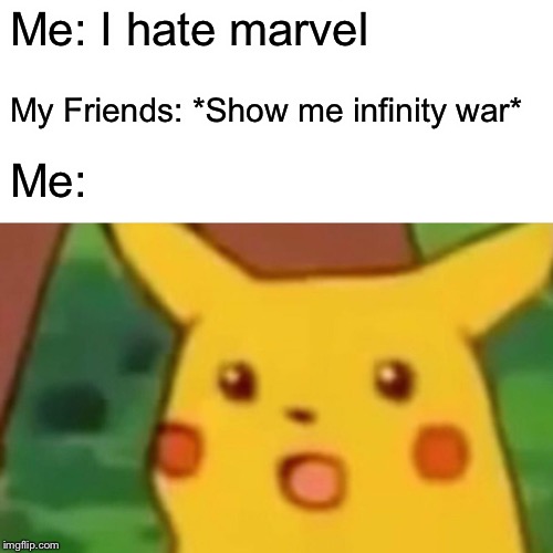 Surprised Pikachu | Me: I hate marvel; My Friends: *Show me infinity war*; Me: | image tagged in memes,surprised pikachu | made w/ Imgflip meme maker