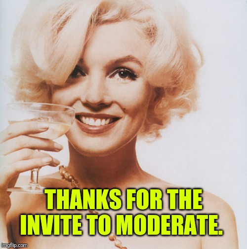 ❤️❤️❤️ |  THANKS FOR THE INVITE TO MODERATE. | image tagged in marilyn monroe | made w/ Imgflip meme maker