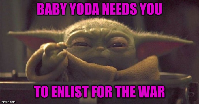 BABY YODA NEEDS YOU; TO ENLIST FOR THE WAR | image tagged in baby yoda,wwi,propaganda | made w/ Imgflip meme maker