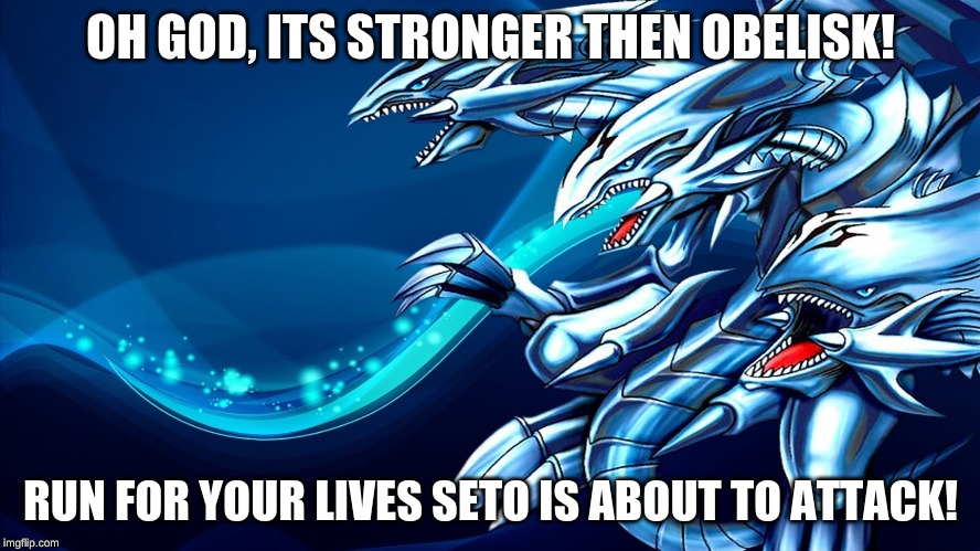 why we didn't see the ultimate blue eyes near the battle city arc | OH GOD, ITS STRONGER THEN OBELISK! RUN FOR YOUR LIVES SETO IS ABOUT TO ATTACK! | image tagged in yugioh,seto kaiba | made w/ Imgflip meme maker