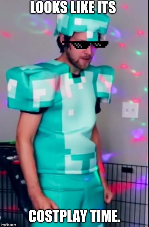 Yub | LOOKS LIKE ITS; COSTPLAY TIME. | image tagged in yub | made w/ Imgflip meme maker
