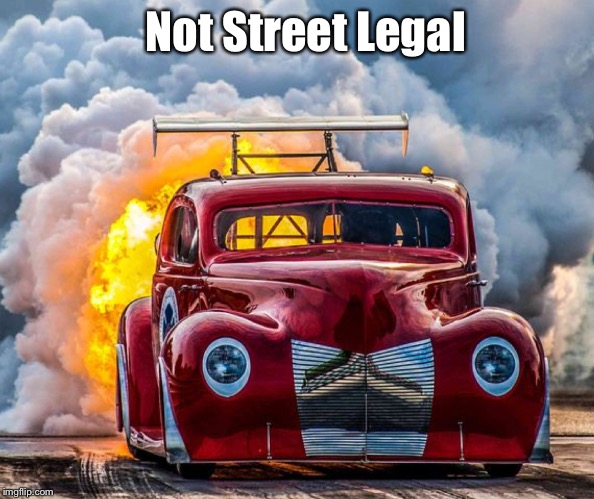 Not Street Legal | made w/ Imgflip meme maker